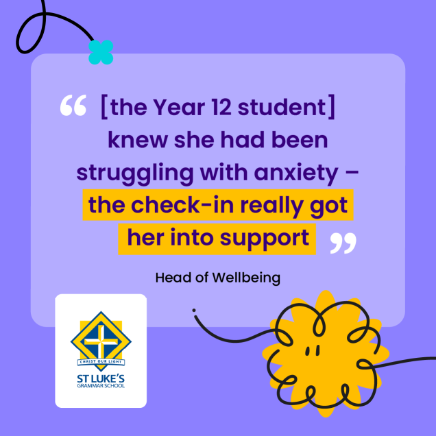 “[the Year 12 student] knew she had been struggling with anxiety – the check-in really got her into support” – Head of Wellbeing, St Luke's Grammar School, NSW